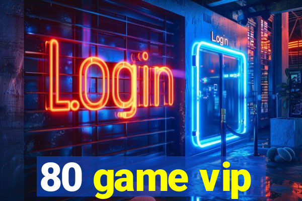 80 game vip